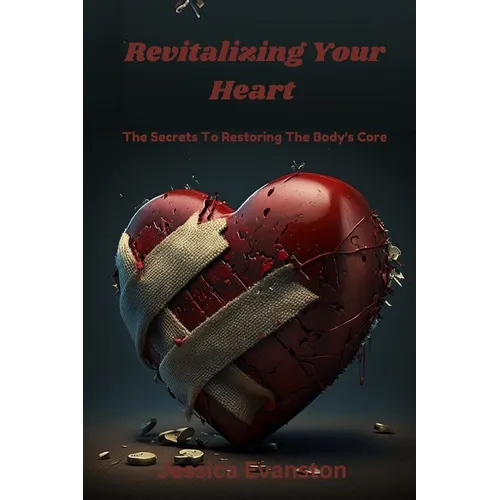 Revitalizing Your Heart: The Secrets To Restoring The Body's Core