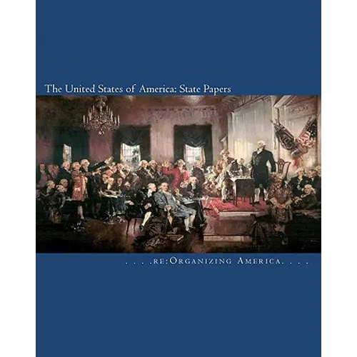 The United States of America: State Papers: The Declaration of Independence, the Articles of Confederation, the Constitution, the Federalist Papers,