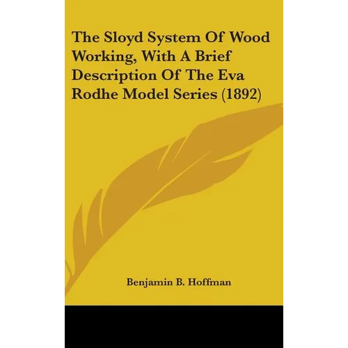 The Sloyd System Of Wood Working, With A Brief Description Of The Eva Rodhe Model Series (1892)