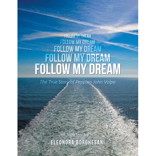 Follow My Dream: The True Story of Peppino John Volpe