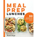 Meal Prep Lunches: 80 Recipes for Ready-To-Go Meals