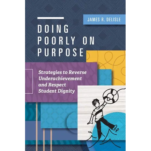 Doing Poorly on Purpose: Strategies to Reverse Underachievement and Respect Student Dignity