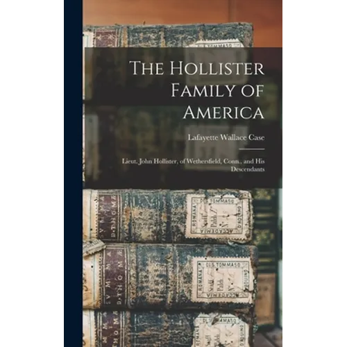 The Hollister Family of America: Lieut. John Hollister, of Wethersfield, Conn., and His Descendants