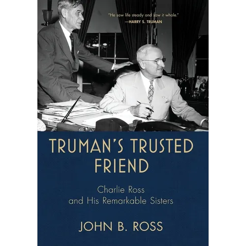 Truman's Trusted Friend: Charlie Ross and His Remarkable Sisters