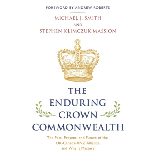 Enduring Crown Commonwealth: The Past, Present, and Future of the UK-Canada-ANZ Alliance and Why It Matters
