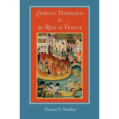 Enrico Dandolo and the Rise of Venice