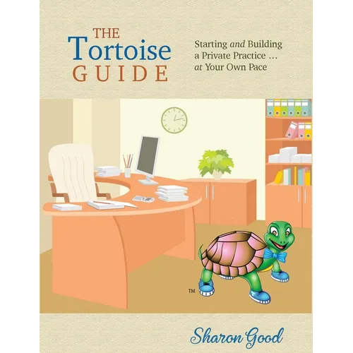 The Tortoise Guide: Starting and Building a Private Practice ... at Your Own Pace