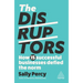 The Disruptors: How 15 Successful Businesses Defied the Norm