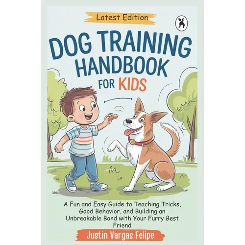 Dog Training Handbook For Kids: A Fun and Easy Guide to Teaching Tricks, Good Behavior, and Building an Unbreakable Bond with Your Furry Best Friend