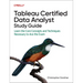 Tableau Certified Data Analyst Study Guide: Learn the Core Concepts and Techniques Necessary to Ace the Exam