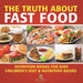 The Truth About Fast Food - Nutrition Books for Kids Children's Diet & Nutrition Books