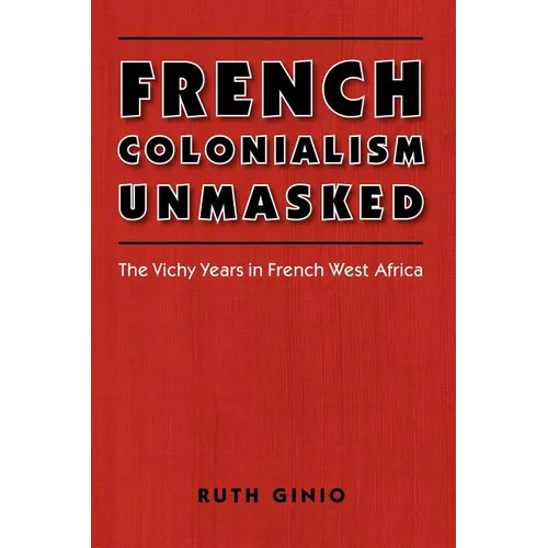 French Colonialism Unmasked: The Vichy Years in French West Africa