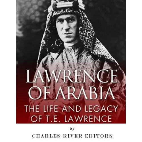 Lawrence of Arabia: The Life and Legacy of T.E. Lawrence