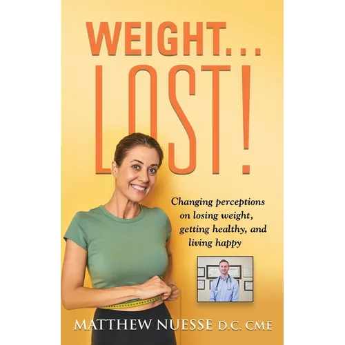 Weight... Lost!: Changing perceptions on losing weight, getting healthy, and living happy