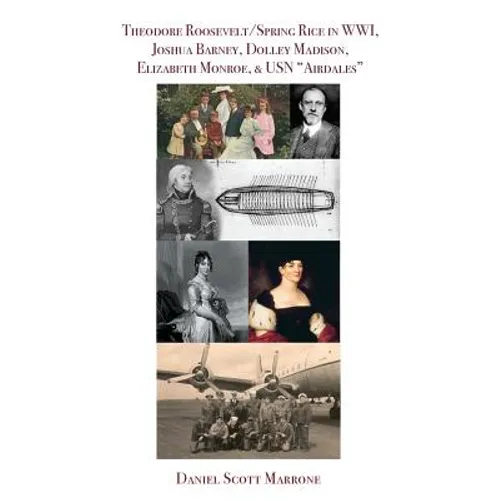 Theodore Roosevelt/Spring Rice in WWI, Joshua Barney, Dolley Madison, Elizabeth Monroe, & USN "Airdales"