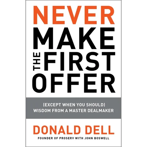 Never Make the First Offer: (Except When You Should) Wisdom from a Master Dealmaker