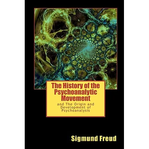 The History of the Psychoanalytic Movement: and The Origin and Development of Psychoanalysis