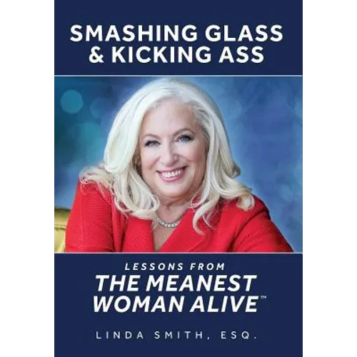 Smashing Glass & Kicking Ass: Lessons from The Meanest Woman Alive