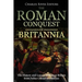 The Roman Conquest of Britannia: The History and Legacy of Roman Britain from Julius Caesar to Hadrian