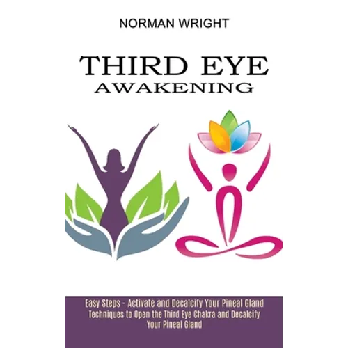 Third Eye Awakening: Techniques to Open the Third Eye Chakra and Decalcify Your Pineal Gland (Easy Steps - Activate and Decalcify Your Pineal Gland)