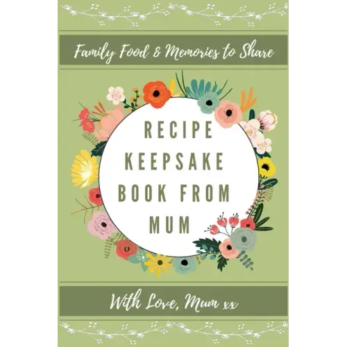 Recipe Keepsake Book From Mum: Create Your Own Recipe Book