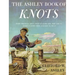 Ashley Book of Knots: Every Practical Knot--What It Looks Like, Who Uses It, Where It Comes From, and How to Tie It