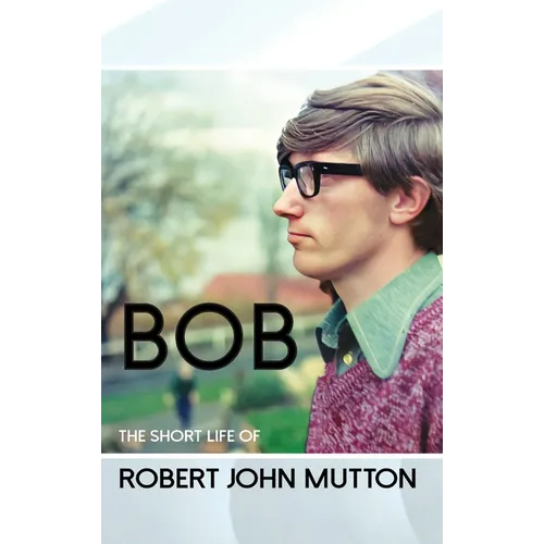 Bob - The Short Life of Robert John Mutton