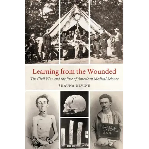 Learning from the Wounded: The Civil War and the Rise of American Medical Science