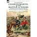 Charles Martel & the Battle of Tours: the Defeat of the Arab Invasion of Western Europe by the Franks, 732 A.D