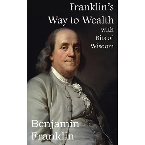 Franklin's Way to Wealth, with Selected Bits of Wisdom