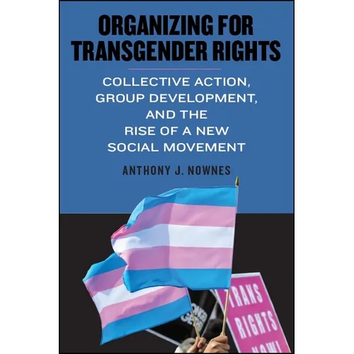 Organizing for Transgender Rights: Collective Action, Group Development, and the Rise of a New Social Movement