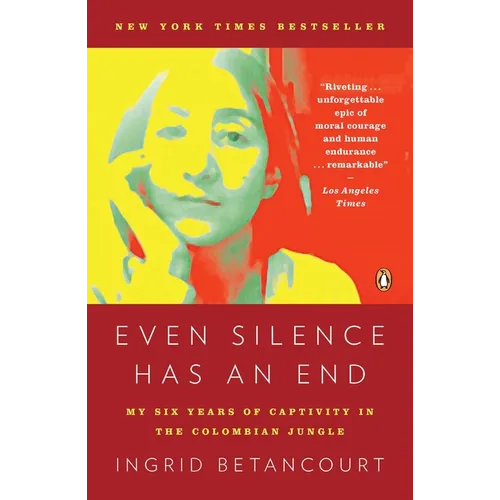 Even Silence Has an End: Even Silence Has an End: My Six Years of Captivity in the Colombian Jungle