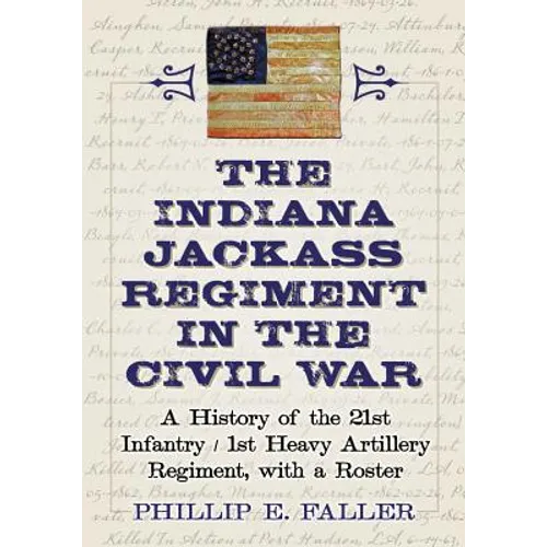 The Indiana Jackass Regiment in the Civil War: A History of the 21st Infantry / 1st Heavy Artillery Regiment, with a Roster