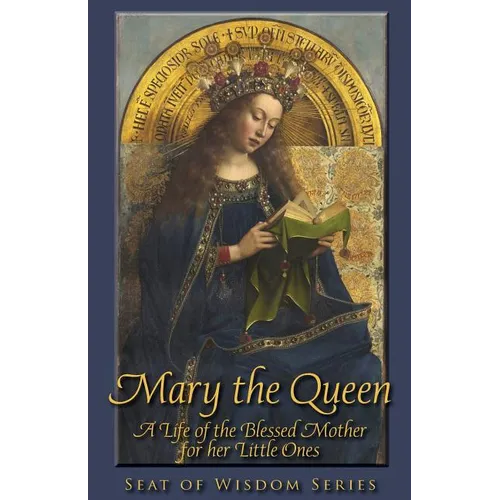 Mary the Queen: A Life of the Blessed Mother for her Little Ones