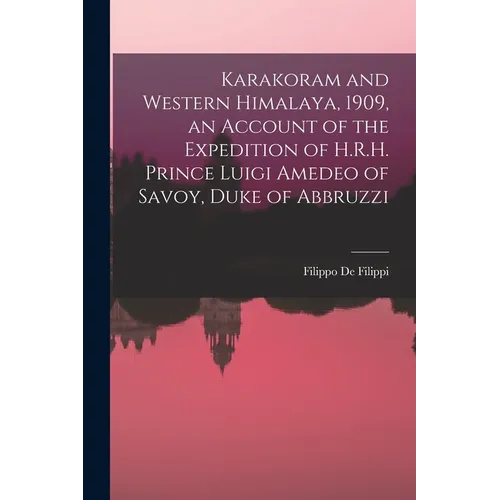 Karakoram and Western Himalaya, 1909, an Account of the Expedition of H.R.H. Prince Luigi Amedeo of Savoy, Duke of Abbruzzi
