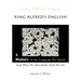King Alfred's English, a History of the Language We Speak and Why We Should Be Glad We Do