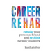 Career Rehab: Rebuild Your Personal Brand and Rethink the Way You Work