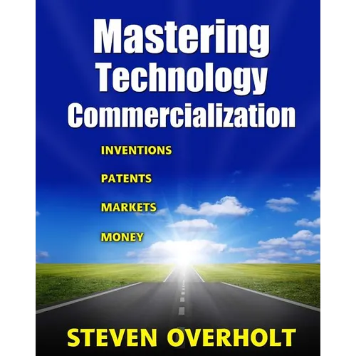 Mastering Technology Commercialization: Inventions; Patents; Markets; Money