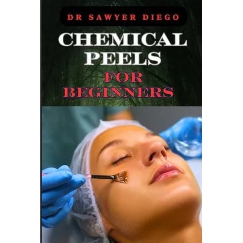 Chemical Peels for Beginners: Transform Skin With Safe & Effective Techniques For Acne, Wrinkles, And Hyperpigmentation