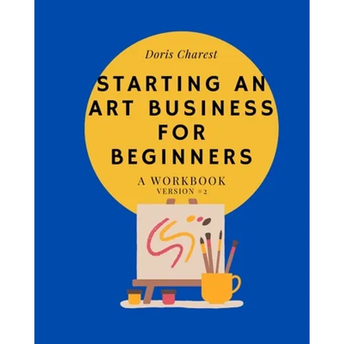 Starting An Art Business for Beginners: A workbook -Version #2