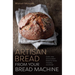 Artisan Bread from Your Bread Machine: Quick, Easy and Excellent Bread at Home, Including Sourdough