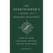 The Overthinker's Guide to Making Decisions: How to Make Decisions Without Losing Your Mind