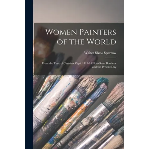 Women Painters of the World [microform]: From the Time of Caterina Vigri, 1413-1463, to Rosa Bonheur and the Present Day