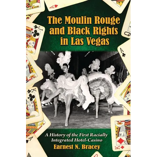 The Moulin Rouge and Black Rights in Las Vegas: A History of the First Racially Integrated Hotel-Casino