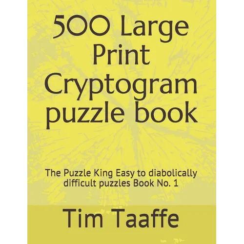 500 Large Print Cryptogram puzzle book: The Puzzle King Easy to diabolically difficult puzzles Book No. 1