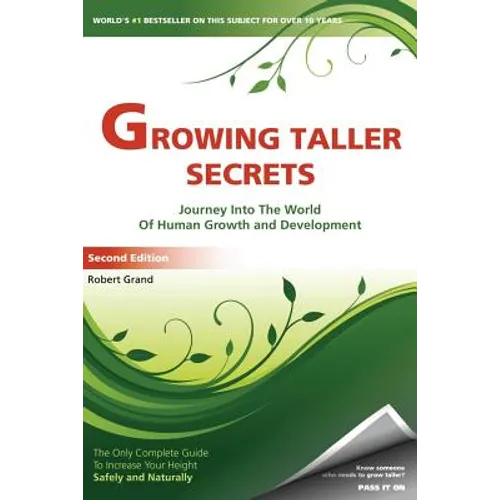 Growing Taller Secrets: Journey Into The World Of Human Growth And Development, or How To Grow Taller Naturally And Safely. Second Edition