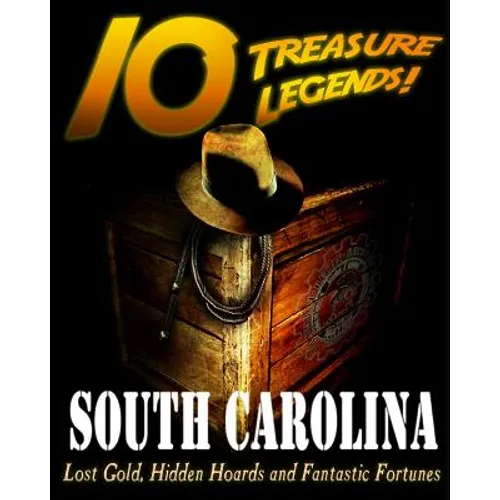 10 Treasure Legends! South Carolina: Lost Gold, Hidden Hoards and Fantastic Fortunes