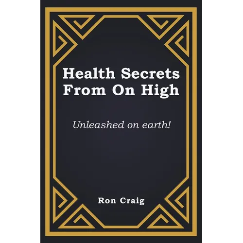 Health Secrets From On High: Unleashed on earth!