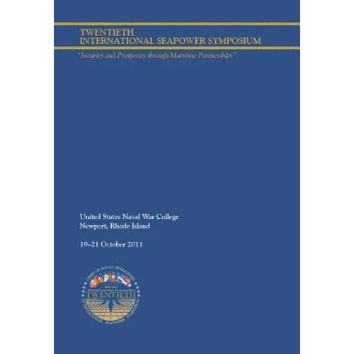 Twentieth International Seapower Symposium "Security and Prosperity through Maritime Partnerships". Report of the Proceedings, 18-21 October 2011