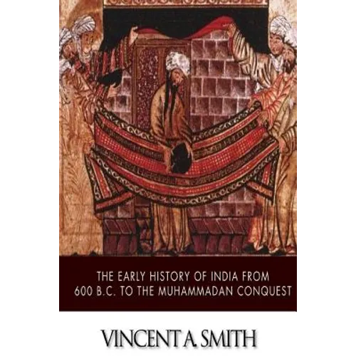 The Early History of India from 600 B.C. to the Muhammadan Conquest